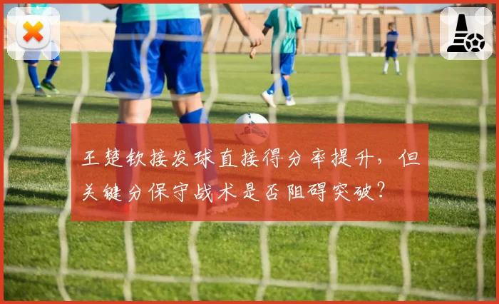 王楚钦接发球直接得分率提升,但关键分保守战术是否阻碍突破?